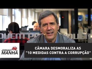 Em meio a tragédia, Câmara desmoraliza as "10 Medidas Contra a Corrupção" | Marco Antonio Villa