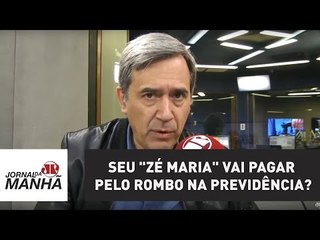 Seu "Zé Maria" vai pagar pelo rombo na Previdência? | Marco Antonio Villa