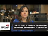 Com salários atrasados, professores protestam maltratando alunos no RS | Jornal da Manhã