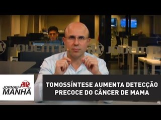 Tomossíntese aumenta detecção precoce do câncer de mama | Fernando Maluf