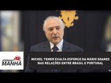 Michel Temer exalta esforço da Mário Soares nas relações entre Brasil e Portugal