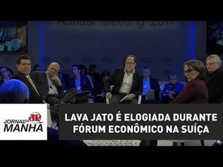 Lava Jato é elogiada durante Fórum Econômico na Suíça: “histórica” | Jornal da Manhã