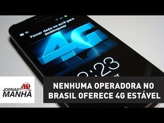 Nenhuma operadora no Brasil oferece 4G estável, aponta estudo | Jornal da Manhã