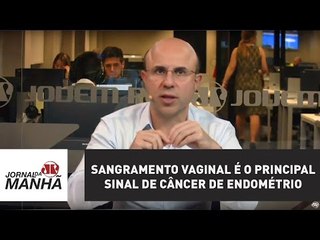 Sangramento vaginal é o principal sinal de câncer de endométrio | Fernando Maluf