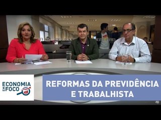 Economia em Foco: reformas da Previdência e trabalhista