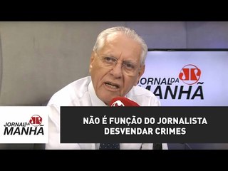 Não é função do jornalista desvendar crimes | Joseval Peixoto