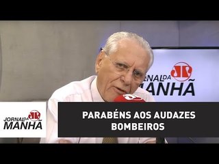 Parabéns aos audazes bombeiros | Joseval Peixoto