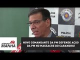 Novo comandante da PM toma posse e defende ação da PM no massacre do Carandiru