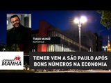 Temer vem a São Paulo após bons números na economia | Jornal da Manhã