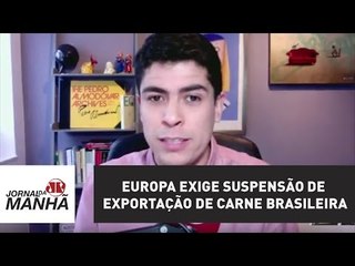 Europa exige suspensão de exportação de carne brasileira | Jornal da Manhã