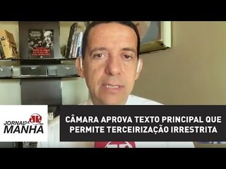 Câmara aprova texto principal que permite terceirização irrestrita | Jornal da Manhã