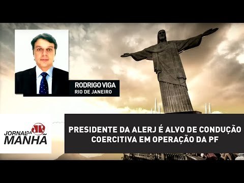 Presidente da Alerj é alvo de condução coercitiva em operação da PF | Jornal da Manhã