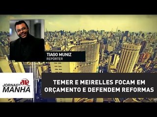 Em SP, Temer e Meirelles focam em Orçamento e defendem reformas | Jornal da Manhã