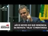 Aécio Neves diz que denúncia da revista 