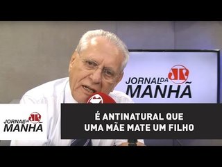 É antinatural que uma mãe mate um filho | Joseval Peixoto