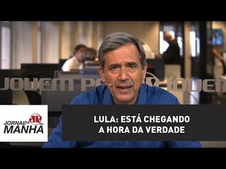 Lula: Está chegando a hora da verdade | Marco Antonio Villa