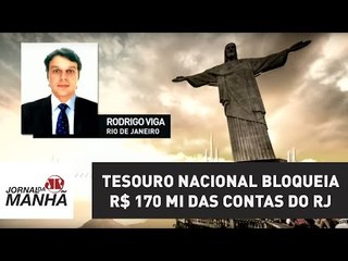 Tesouro Nacional bloqueia, mais uma vez, R$ 170 mi das contas do Estado do RJ