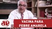 Febre amarela: saiba se você precisa tomar a vacina | Dr. Salim | Jovem Pan