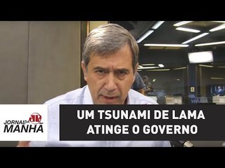Um tsunami de lama atinge o governo | Marco Antonio Villa