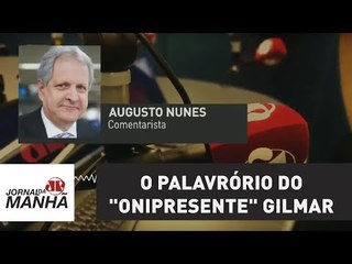 O palavrório do "onipresente" Gilmar Mendes | Augusto Nunes