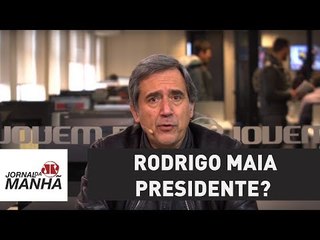 Rodrigo Maia presidente? | Marco Antonio Villa