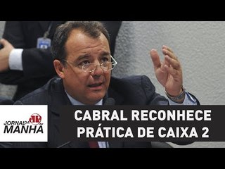 Em depoimento à Justiça, Cabral reconhece prática de caixa 2 em campanhas