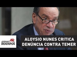Denúncia contra Temer é "acusação pífia e despautério jurídico", critica Aloysio Nunes