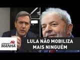 Lula não mobiliza mais ninguém e manifestação é um fracasso | Marco Antonio Villa