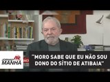 “Moro sabe que eu não sou dono do sítio de Atibaia”, diz Lula em entrevista