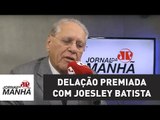 Não houve ato ilegal ao fazer o acordo de delação premiada com Joesley Batista | Joseval Peixoto