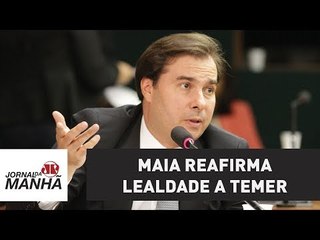 Maia reafirma lealdade a Temer: "não poderia sair do processo como conspirador e canalha"