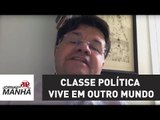 Classe política vive em outro mundo e há tempos não fala nossa língua | Marcelo Madureira