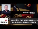 É mais fácil Frei Beto virar Papa do que Lula ser eleito presidente | Augusto Nunes