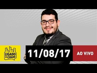 Ligado na Cidade - 11/08/17