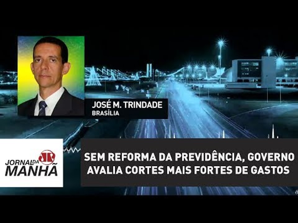 Sem reforma da Previdência, Governo avalia cortes mais fortes de gastos