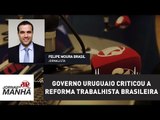Por que o governo uruguaio criticou a reforma trabalhista brasileira | Felipe Moura Brasil