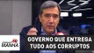 Brasil não aguenta um Governo que entrega tudo aos corruptos | Marco Antonio Villa