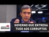 Brasil não aguenta um Governo que entrega tudo aos corruptos | Marco Antonio Villa