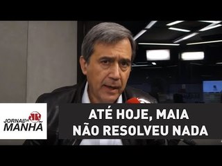 Até hoje, Maia não resolveu nada sobre pedidos de impeachment de Temer | Marco Antonio Villa