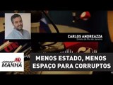 Quanto menos Estado, menos espaço para corruptos e incompetentes | Carlos Andreazza