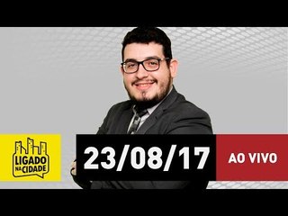 Ligado na Cidade - 23/08/17