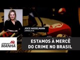 Estamos à mercê do crime no Brasil | Joice Hasselmann