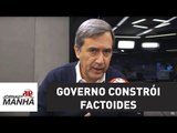Governo constrói factoides e depois volta atrás | Marco Antonio Villa