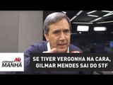 Se tiver vergonha na cara, Gilmar Mendes sai do STF | Marco Antonio Villa