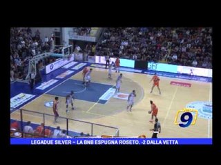 Legadue Silver | La BNB espugna Roseto, - 2 dalla vetta