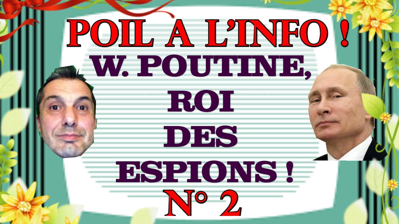 W. POUTINE, ROI DES ESPIONS, NOUS NARGUE ! -  Poil à l'info N°2 (Politique)