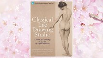 Download PDF Classical Life Drawing Studio: Lessons & Teachings in the Art of Figure Drawing (The Art Students League of New York) FREE