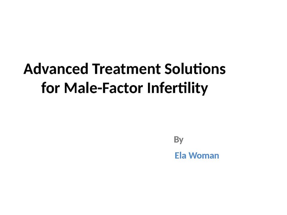 Advanced Treatment Solutions for Male-Factor Infertility