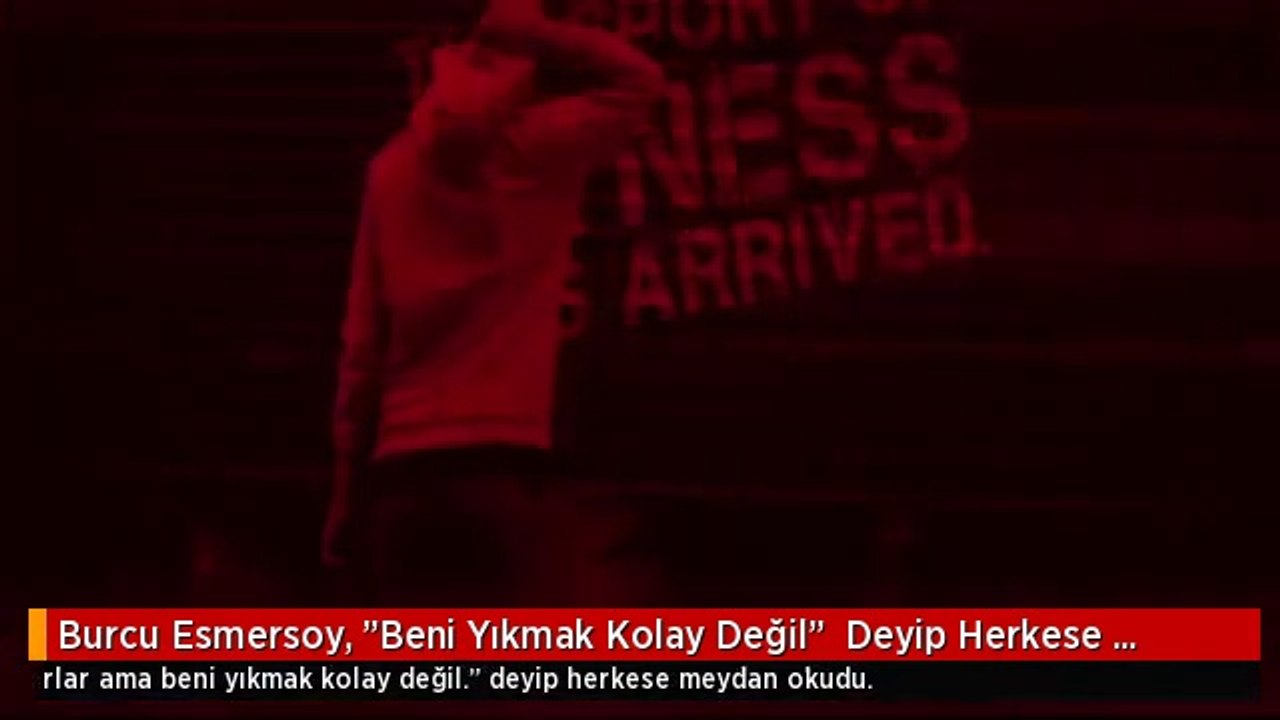 Burcu Esmersoy, "Beni Yıkmak Kolay Değil"  Deyip Herkese Meydan Okudu