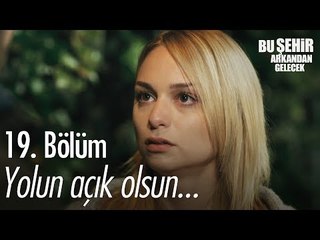 Yolun açık olsun... - Bu Şehir Arkandan Gelecek 19. Bölüm